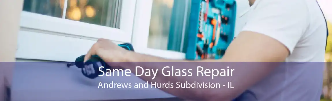 Same Day Glass Repair Andrews and Hurds Subdivision - IL